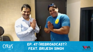 Ep. 47: (Rebroadcast) Feat. Brijesh Singh